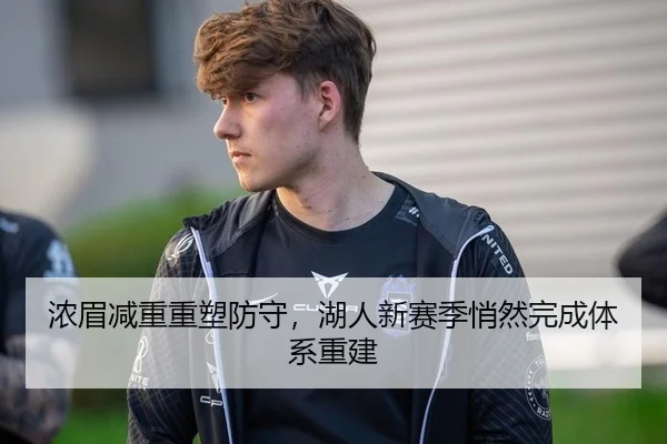 浓眉减重重塑防守，湖人新赛季悄然完成体系重建